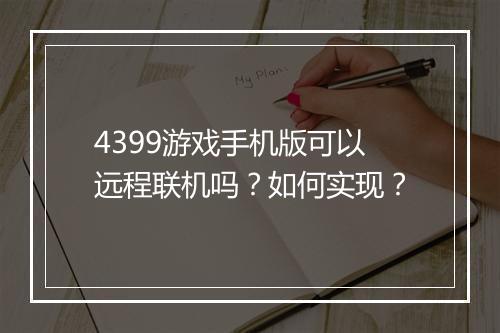 4399游戏手机版可以远程联机吗？如何实现？
