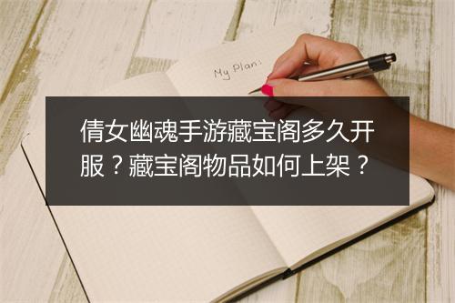 倩女幽魂手游藏宝阁多久开服？藏宝阁物品如何上架？