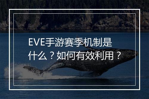 EVE手游赛季机制是什么？如何有效利用？