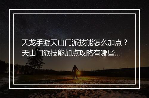 天龙手游天山门派技能怎么加点？天山门派技能加点攻略有哪些？