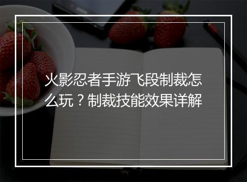 火影忍者手游飞段制裁怎么玩？制裁技能效果详解