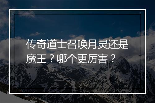 传奇道士召唤月灵还是魔王？哪个更厉害？