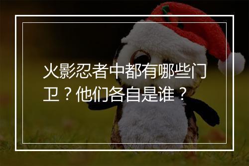 火影忍者中都有哪些门卫？他们各自是谁？