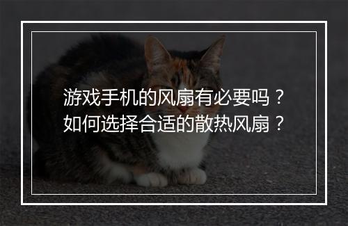 游戏手机的风扇有必要吗？如何选择合适的散热风扇？