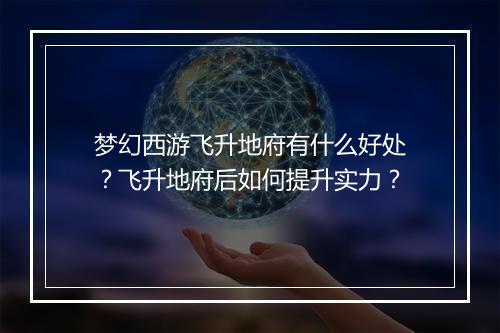 梦幻西游飞升地府有什么好处?飞升地府后如何提升实力?