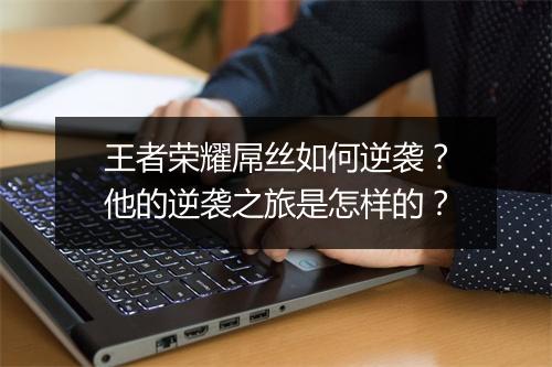 王者荣耀屌丝如何逆袭？他的逆袭之旅是怎样的？