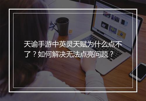 天谕手游中英灵天赋为什么点不了？如何解决无法点亮问题？
