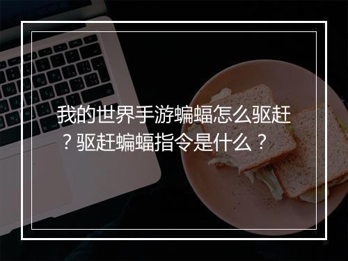 我的世界手游蝙蝠怎么驱赶？驱赶蝙蝠指令是什么？