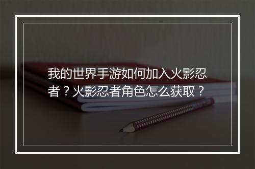 我的世界手游如何加入火影忍者？火影忍者角色怎么获取？