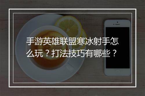 手游英雄联盟寒冰射手怎么玩？打法技巧有哪些？
