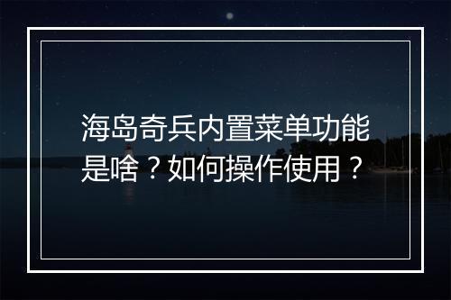 海岛奇兵内置菜单功能是啥？如何操作使用？