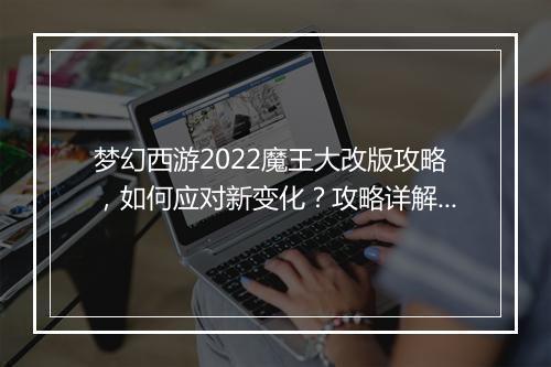 梦幻西游2022魔王大改版攻略,如何应对新变化?攻略详解!
