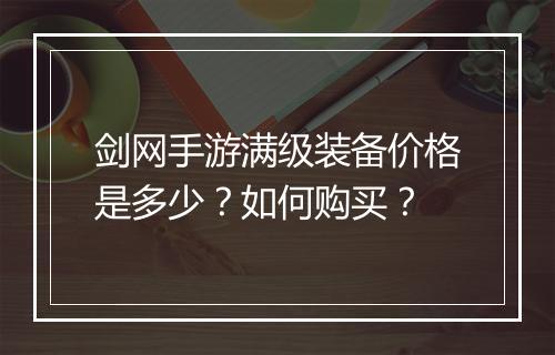 剑网手游满级装备价格是多少？如何购买？