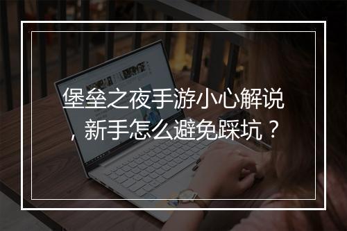 堡垒之夜手游小心解说，新手怎么避免踩坑？