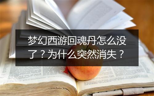 梦幻西游回魂丹怎么没了？为什么突然消失？