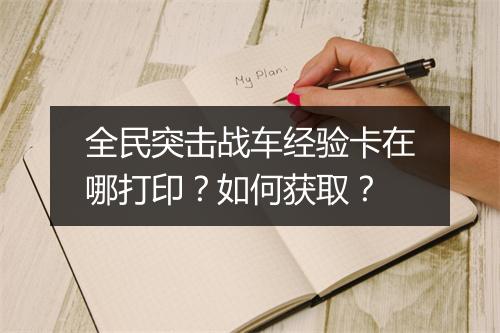全民突击战车经验卡在哪打印？如何获取？