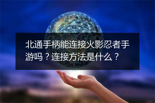 北通手柄能连接火影忍者手游吗？连接方法是什么？