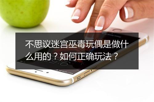 不思议迷宫巫毒玩偶是做什么用的？如何正确玩法？