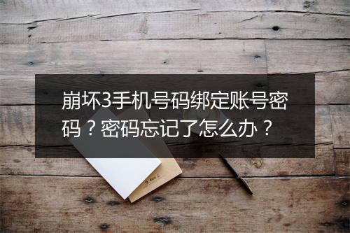 崩坏3手机号码绑定账号密码？密码忘记了怎么办？