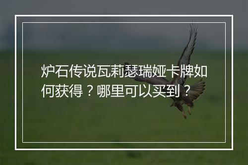 炉石传说瓦莉瑟瑞娅卡牌如何获得？哪里可以买到？