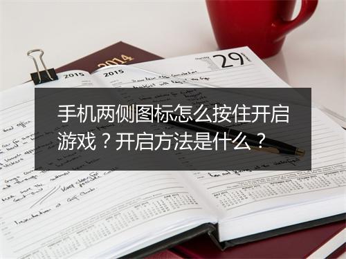 手机两侧图标怎么按住开启游戏？开启方法是什么？