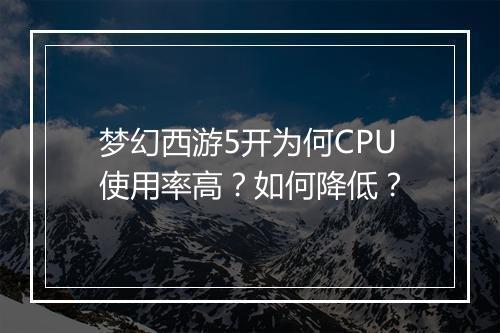 梦幻西游5开为何CPU使用率高？如何降低？