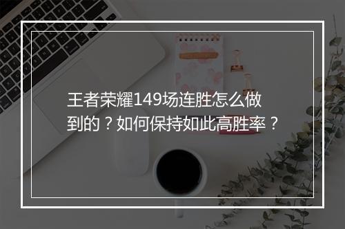 王者荣耀149场连胜怎么做到的？如何保持如此高胜率？