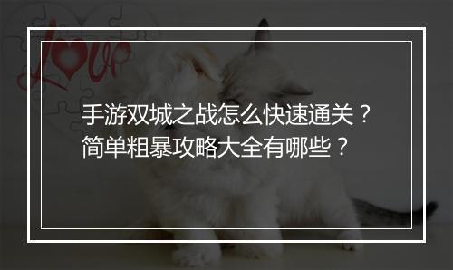 手游双城之战怎么快速通关？简单粗暴攻略大全有哪些？
