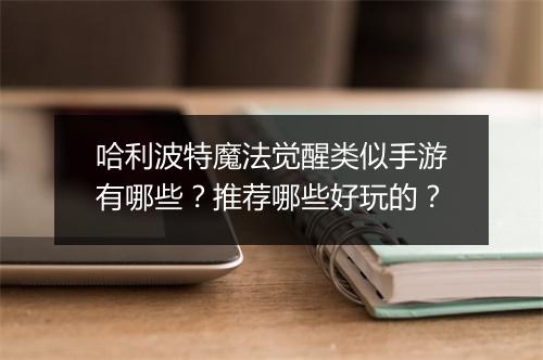 哈利波特魔法觉醒类似手游有哪些？推荐哪些好玩的？