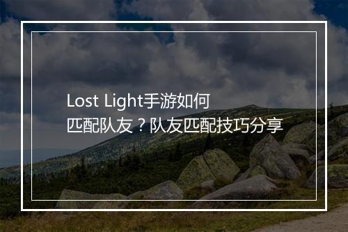 Lost Light手游如何匹配队友？队友匹配技巧分享