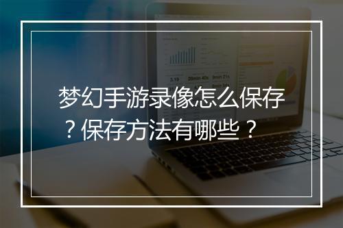 梦幻手游录像怎么保存？保存方法有哪些？