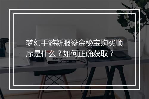 梦幻手游新服鎏金秘宝购买顺序是什么？如何正确获取？