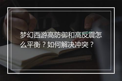 梦幻西游高防御和高反震怎么平衡？如何解决冲突？