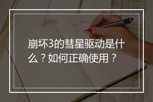 崩坏3的彗星驱动是什么？如何正确使用？