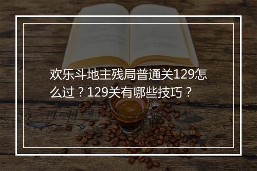 欢乐斗地主残局普通关129怎么过？129关有哪些技巧？