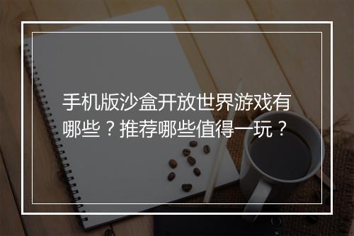 手机版沙盒开放世界游戏有哪些？推荐哪些值得一玩？
