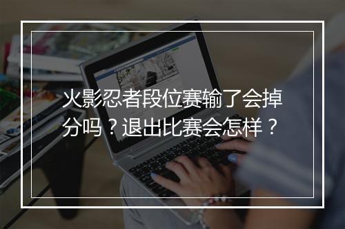 火影忍者段位赛输了会掉分吗？退出比赛会怎样？