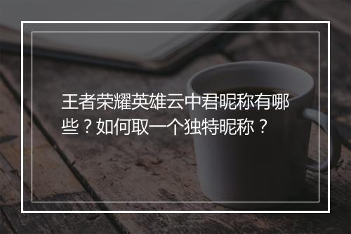王者荣耀英雄云中君昵称有哪些？如何取一个独特昵称？