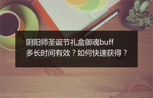 阴阳师圣诞节礼盒御魂buff多长时间有效?如何快速获得?