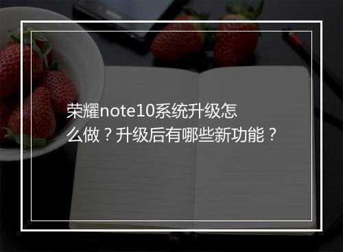 荣耀note10系统升级怎么做?升级后有哪些新功能?