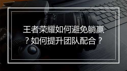 王者荣耀如何避免躺赢?如何提升团队配合?