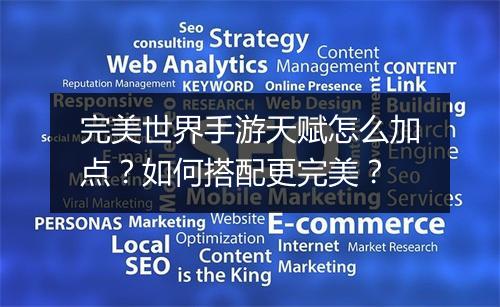 完美世界手游天赋怎么加点？如何搭配更完美？