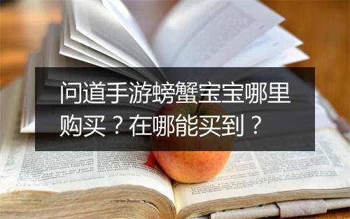 问道手游螃蟹宝宝哪里购买?在哪能买到?