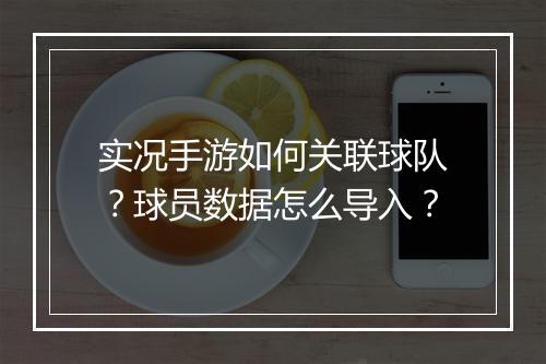 实况手游如何关联球队?球员数据怎么导入?