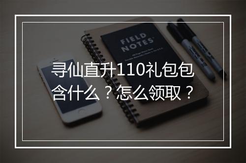 寻仙直升110礼包包含什么?怎么领取?