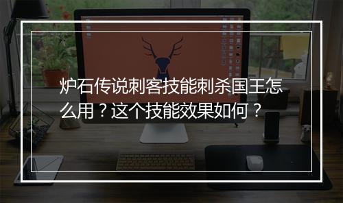 炉石传说刺客技能刺杀国王怎么用?这个技能效果如何?