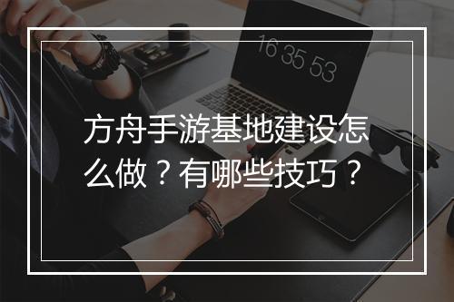 方舟手游基地建设怎么做?有哪些技巧?