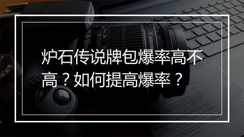 炉石传说牌包爆率高不高?如何提高爆率?