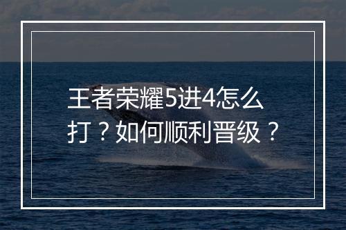 王者荣耀5进4怎么打?如何顺利晋级?