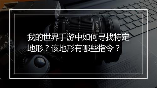 我的世界手游中如何寻找特定地形？该地形有哪些指令？
